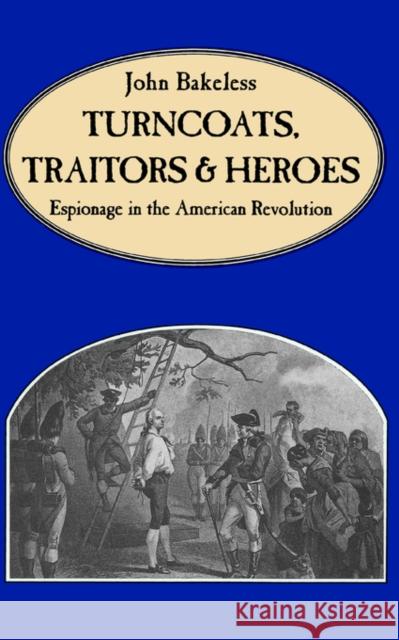 Turncoats, Traitors and Heroes: Espionage in the American Revolution Bakeless, John 9780306808432 Da Capo Press