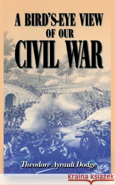 A Bird's-Eye View of Our Civil War Dodge, Theodore Ayrault 9780306808456 Da Capo Press