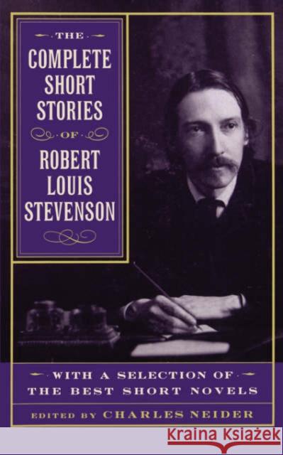 The Complete Short Stories of Robert Louis Stevenson: With a Selection of the Best Short Novels Neider, Charles 9780306808821 Da Capo Press