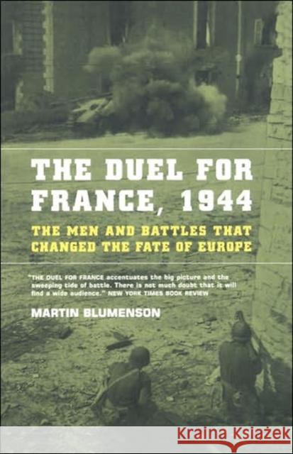 The Duel for France, 1944: The Men and Battles That Changed the Fate of Europe Blumenson, Martin 9780306809385 Da Capo Press