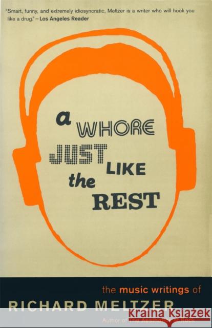 A Whore Just Like the Rest: The Musical Writings of Richard Meltzer Richard Meltzer 9780306809538 Da Capo Press
