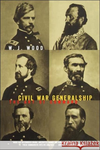 Civil War Generalship: The Art of Command Wood, William J. 9780306809736 Da Capo Press
