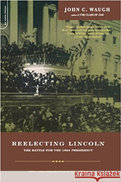 Reelecting Lincoln : The Battle For The 1864 Presidency John C. Waugh 9780306810220 