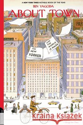 About Town: The New Yorker and the World It Made Ben Yagoda 9780306810237 Da Capo Press