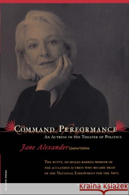 Command Performance: An Actress in the Theater of Politics Alexander, Jane 9780306810442