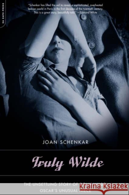 Truly Wilde: The Unsettling Story of Dolly Wilde, Oscar's Unusual Niece Joan Schenkar 9780306810794 Da Capo Press