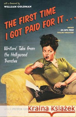 The First Time I Got Paid for It...: Writers' Tales from the Hollywood Trenches Peter Lefcourt Laurie Gwen Shapiro William Goldman 9780306810978 Da Capo Press