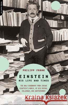 Einstein: His Life and Times Philipp Frank 9780306811098 Da Capo Press