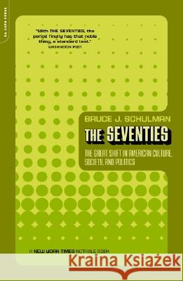The Seventies: The Great Shift in American Culture, Society, and Politics Schulman, Bruce 9780306811265 Da Capo Press