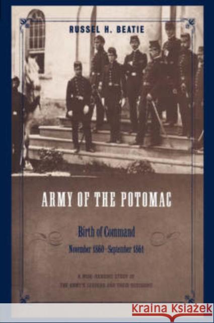 Army of the Potomac: Birth of Command, November 1860 - September 1861 Beatie, Russel H. 9780306811418 Da Capo Press