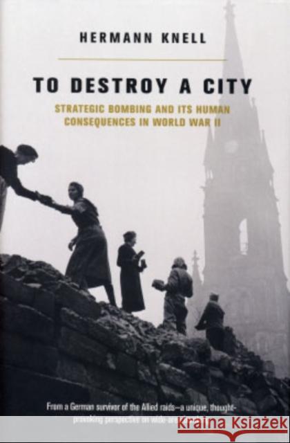 To Destroy a City: Strategic Bombing and Its Human Consequences in World War 2 Knell, Herman 9780306811692 Da Capo Press