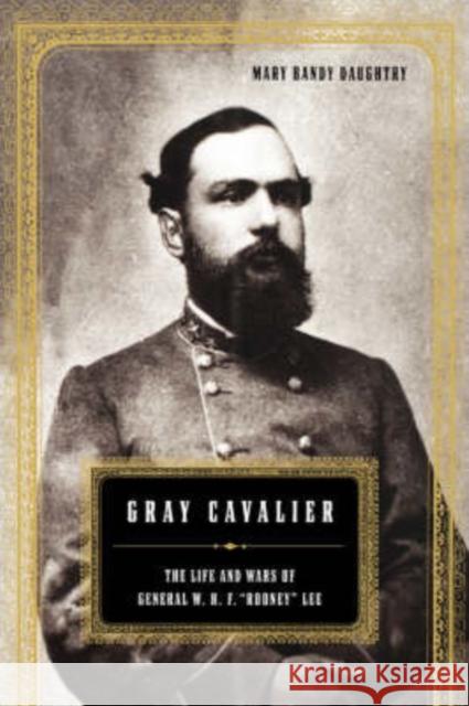 Gray Cavalier: The Life and Wars of General William H.F. Rooney Lee Daughtry, Mary 9780306811739 Da Capo Press