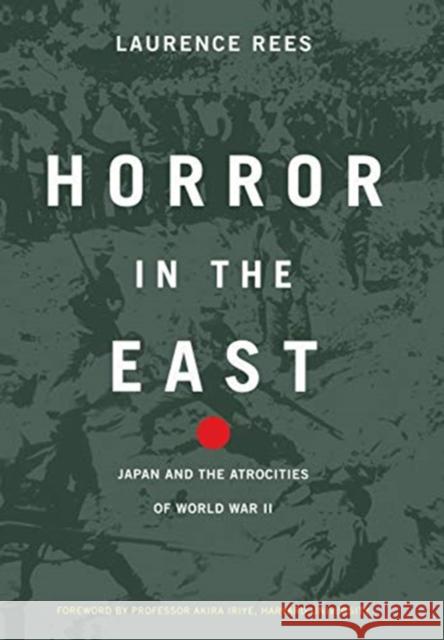 Horror in the East: Japan and the Atrocities of World War 2 Laurence Rees Akira Iriye 9780306811784 Da Capo Press