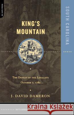 Kings Mountain: The Defeat of the Loyalists October 7, 1780 J. David Dameron 9780306811944 Da Capo Press