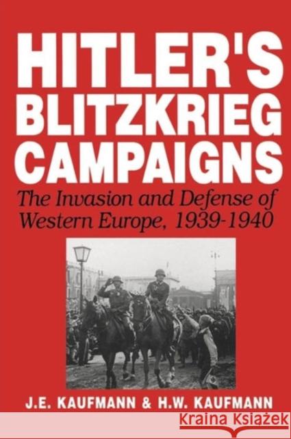 Hitler's Blitzkrieg Campaigns: The Invasion and Defense of Western Europe, 1939-1940 Kaufmann, J. E. 9780306812163 Da Capo Press