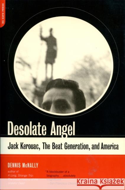 Desolate Angel: Jack Kerouac, the Beat Generation, and America Dennis McNally Dennis McNally 9780306812224 Da Capo Press