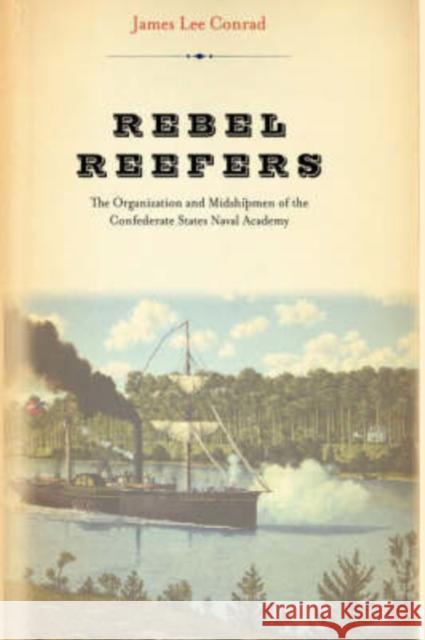 Rebel Reefers: The Organization and Midshipmen of the Confederate States Naval Academy Conrad, James Lee 9780306812378 Da Capo Press