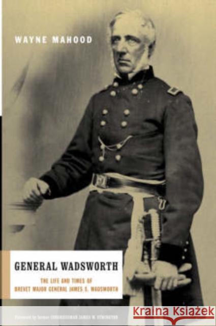 General Wadsworth: The Life and Wars of Brevet General James S. Wadsworth Mahood, Wayne 9780306812385 Da Capo Press