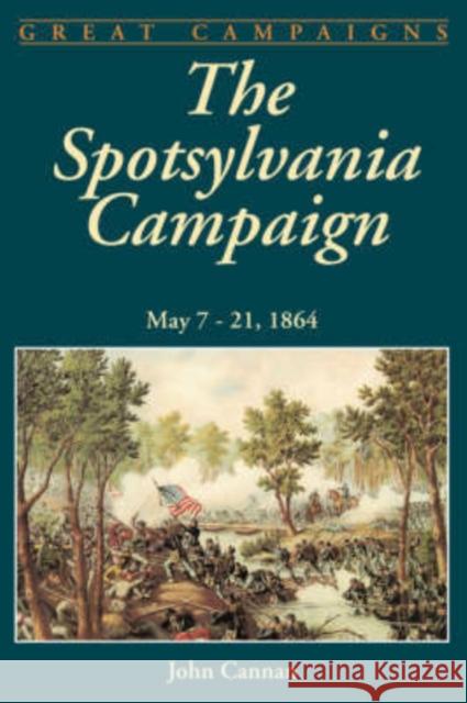 The Spotsylvania Campaign: May 7-21, 1864 Cannan, John 9780306812897 Da Capo Press