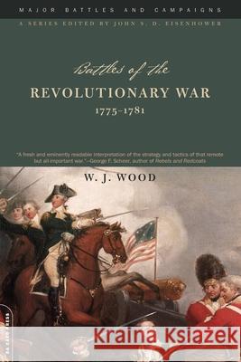 Battles of the Revolutionary War, 1775-1781 W. J. Wood John S. D. Eisenhower John S. D. Eisenhower 9780306813290 Da Capo Press