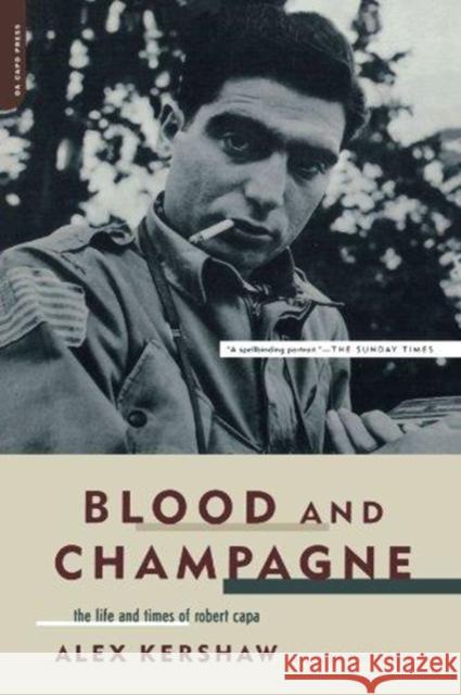 Blood and Champagne: The Life and Times of Robert Capa Kershaw, Alex 9780306813566 Da Capo Press