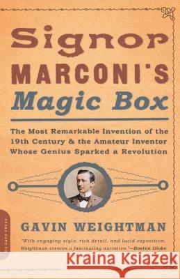 Signor Marconi's Magic Box: The Most Remarkable Invention of the 19th Century Gavin Weightman 9780306813788 Da Capo Press