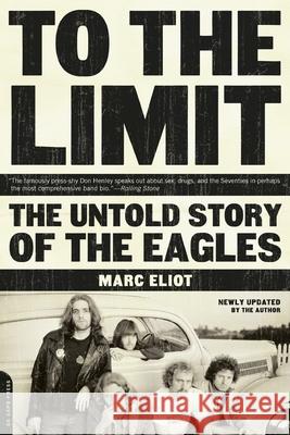 To the Limit: The Untold Story of the Eagles Eliot, Marc 9780306813986 0