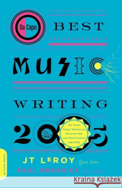 Da Capo Best Music Writing 2005 : The Year's Finest Writing on Rock, Hip-Hop, Jazz, Pop, Country, & More J. T. Leroy Paul Bresnick 9780306814464 