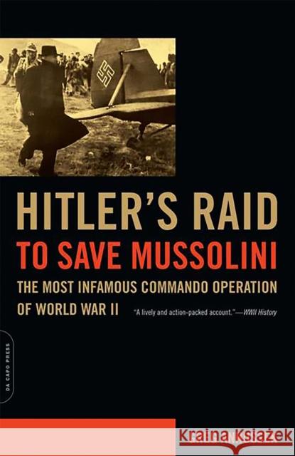 Hitler's Raid to Save Mussolini: The Most Infamous Commando Operation of World War II Annussek, Greg 9780306815058 Da Capo Press