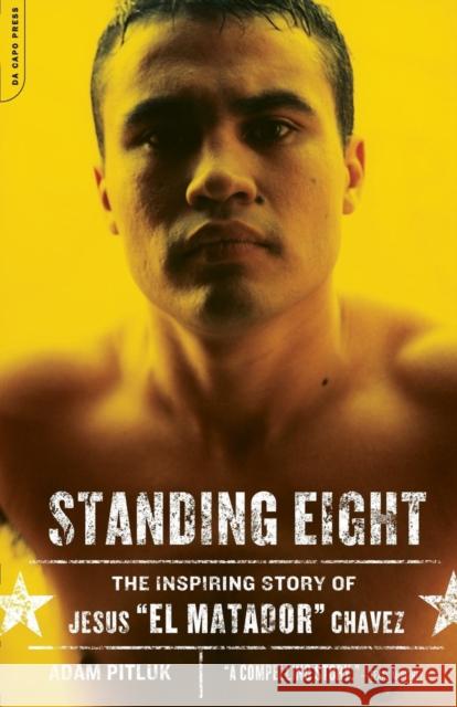 Standing Eight: The Inspiring Story of Jesus El Matador Chavez Pitluk, Adam 9780306815355 Perseus Books Group