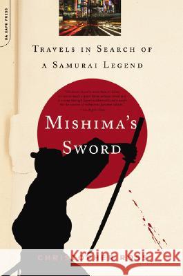 Mishima's Sword: Travels in Search of a Samurai Legend Christopher Ross 9780306815683 Da Capo Press