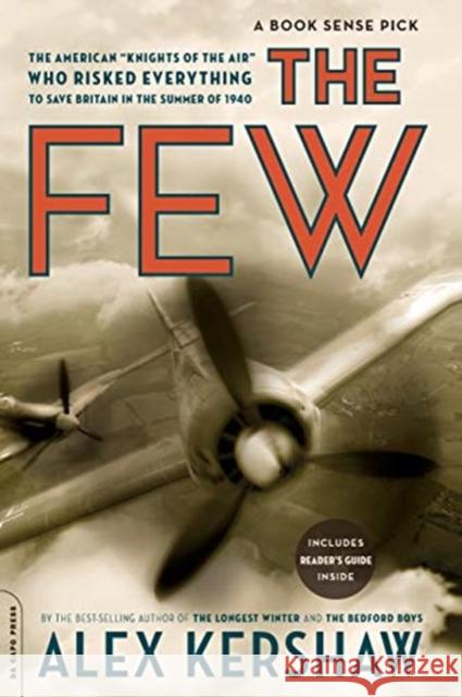The Few: The American Knights of the Air Who Risked Everything to Save Britain in the Summer of 1940 Kershaw, Alex 9780306815720 Da Capo Press