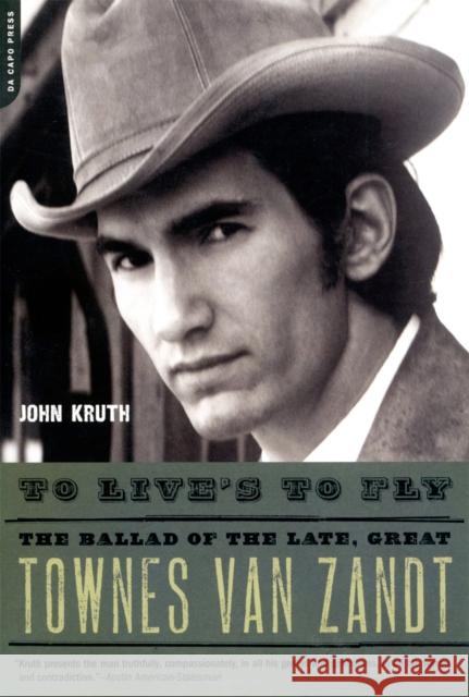 To Live's to Fly: The Ballad of the Late, Great Townes Van Zandt John Kruth 9780306816048 0