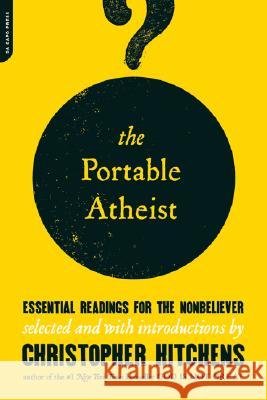 The Portable Atheist: Essential Readings for the Nonbeliever Christopher Hitchens 9780306816086 Da Capo Press