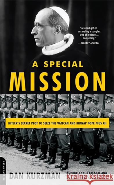 A Special Mission: Hitler's Secret Plot to Seize the Vatican and Kidnap Pope Pius XII Dan Kurzman 9780306816178 Da Capo Press