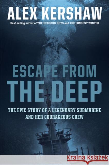 Escape from the Deep: The Epic Story of a Legendary Submarine and Her Courageous Crew Alex Kershaw 9780306817908 Da Capo Press