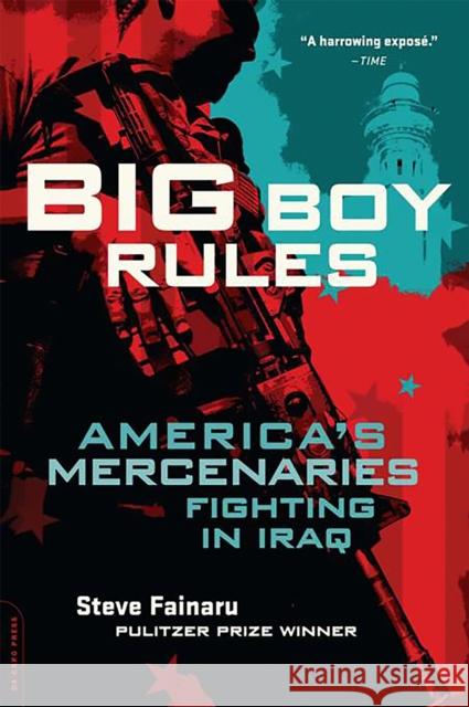 Big Boy Rules: America's Mercenaries Fighting in Iraq Fainaru, Steve 9780306818387 Da Capo Press