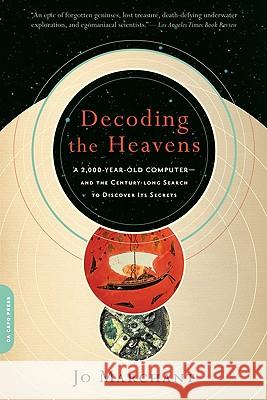 Decoding the Heavens: A 2,000-Year-Old Computer--and the Century-long Search to Discover Its Secrets Jo Marchant 9780306818615 Hachette Books