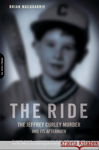 The Ride: The Jeffrey Curley Murder and Its Aftermath MacQuarrie, Brian 9780306818721 Da Capo Press