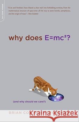 Why Does E=mc2?: (And Why Should We Care?) Cox, Brian 9780306818769 Da Capo Press