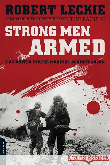 Strong Men Armed: The United States Marines Against Japan Leckie, Robert 9780306818875 Da Capo Press