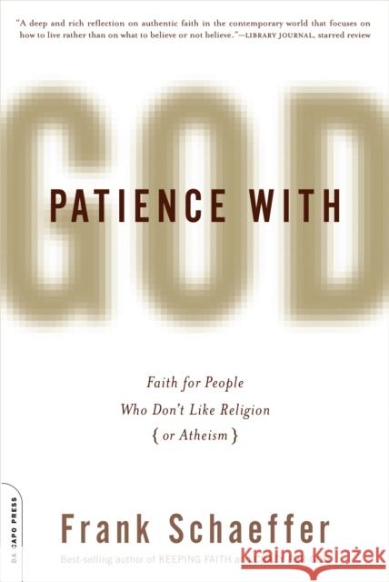 Patience With God: Faith for People Who Don't Like Religion (or Atheism) Schaeffer, Frank 9780306819223 Da Capo Press