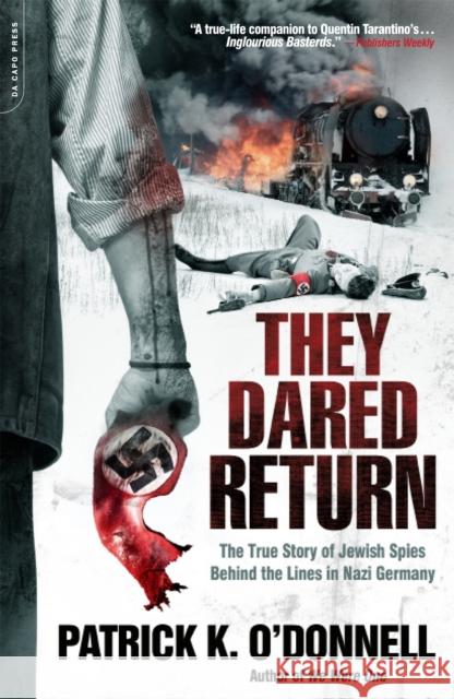 They Dared Return: The True Story of Jewish Spies Behind the Lines in Nazi Germany Patrick K. O'Donnell 9780306819230 Da Capo Press