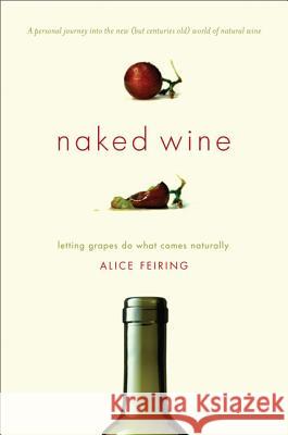 Naked Wine: Letting Grapes Do What Comes Naturally Alice Feiring 9780306819537 Da Capo Press