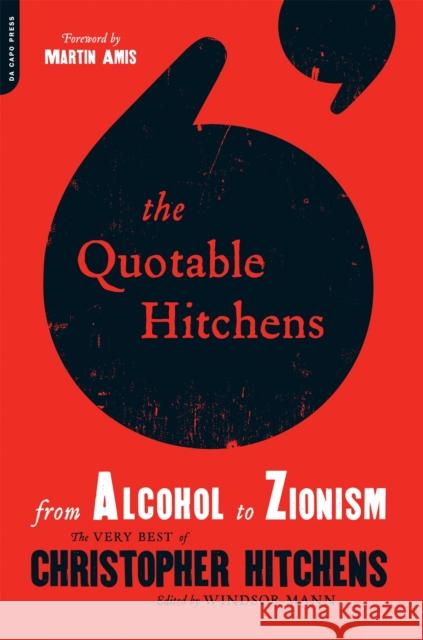 The Quotable Hitchens: From Alcohol to Zionism--The Very Best of Christopher Hitchens Windsor Mann 9780306819582 DA CAPO PRESS