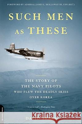 Such Men as These: The Story of the Navy Pilots Who Flew the Deadly Skies Over Korea David Sears 9780306820106 Da Capo Press