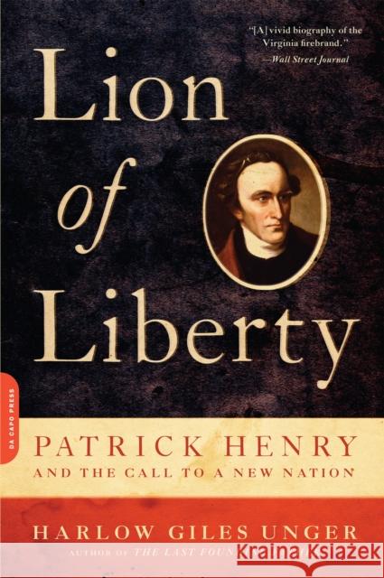 Lion of Liberty: Patrick Henry and the Call to a New Nation Unger, Harlow Giles 9780306820465 Da Capo Press