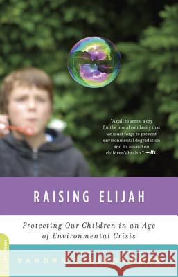 Raising Elijah: Protecting Our Children in an Age of Environmental Crisis Steingraber Sa 9780306820755 Da Capo Press