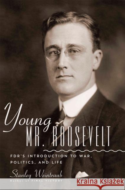 Young Mr. Roosevelt: Fdr's Introduction to War, Politics, and Life Weintraub, Stanley 9780306821189 Da Capo Press
