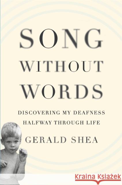 Song Without Words: Discovering My Deafness Halfway Through Life Shea, Gerald 9780306821936 Da Capo Press